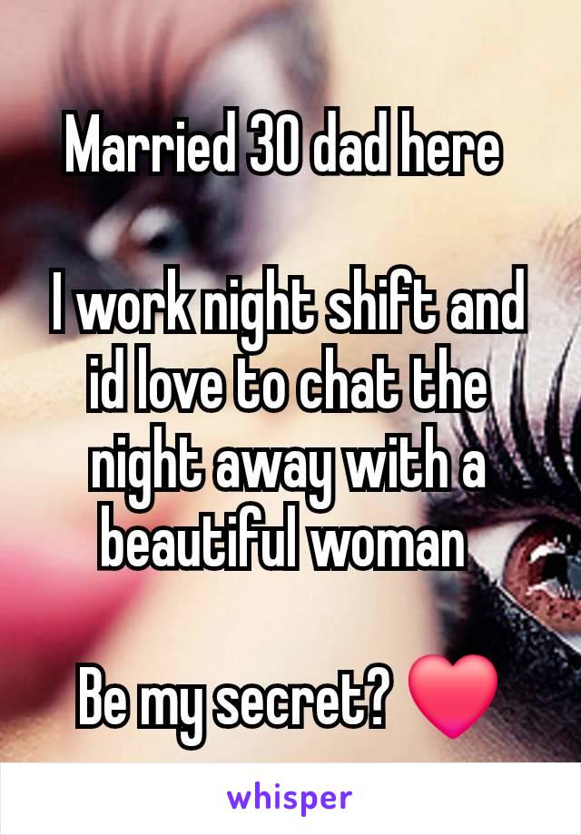 Married 30 dad here 

I work night shift and id love to chat the night away with a beautiful woman 

Be my secret? ❤️