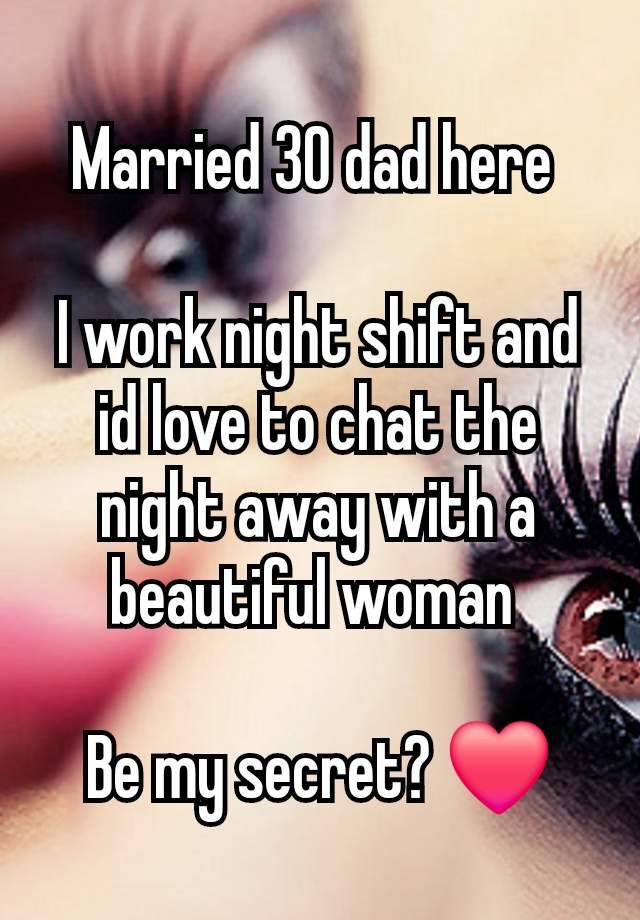 Married 30 dad here 

I work night shift and id love to chat the night away with a beautiful woman 

Be my secret? ❤️