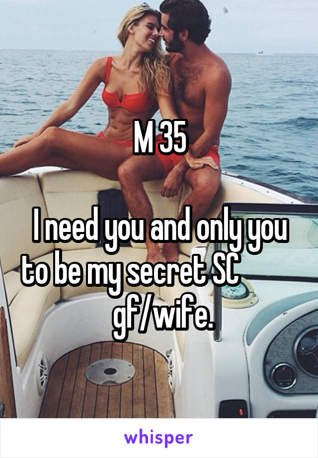 M 35

I need you and only you to be my secret SC            gf/wife.