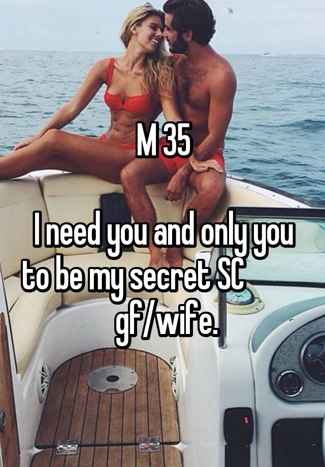 M 35

I need you and only you to be my secret SC            gf/wife.