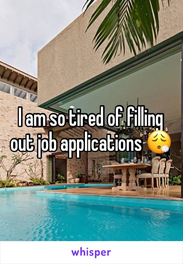 I am so tired of filling out job applications 😮‍💨