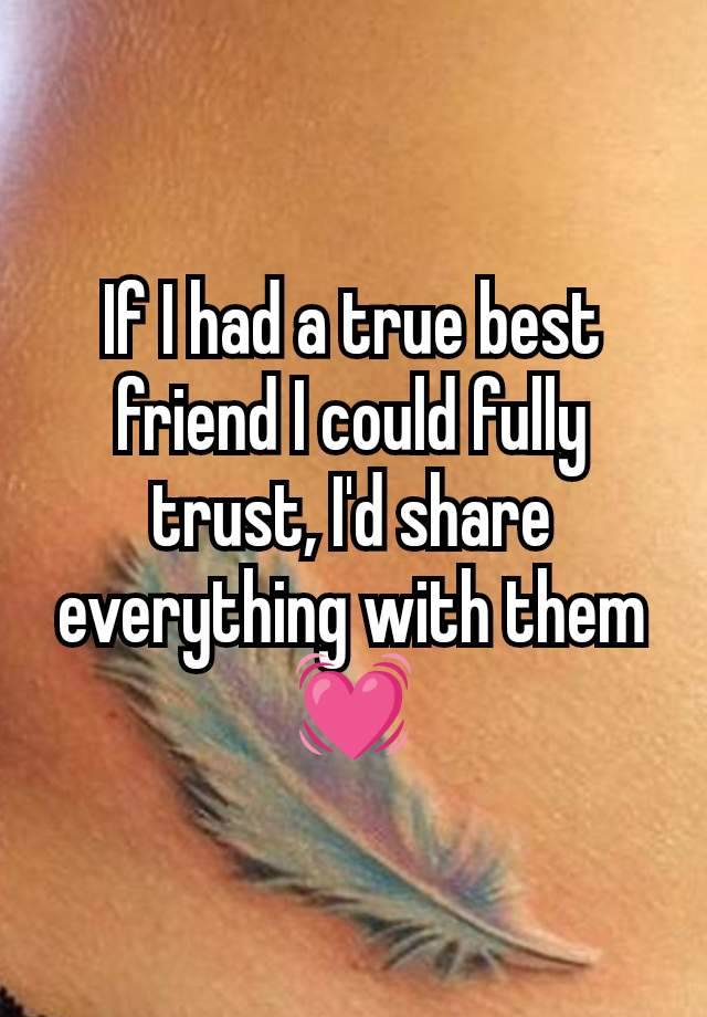 If I had a true best friend I could fully trust, I'd share everything with them 💓