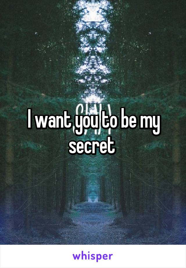 I want you to be my secret 