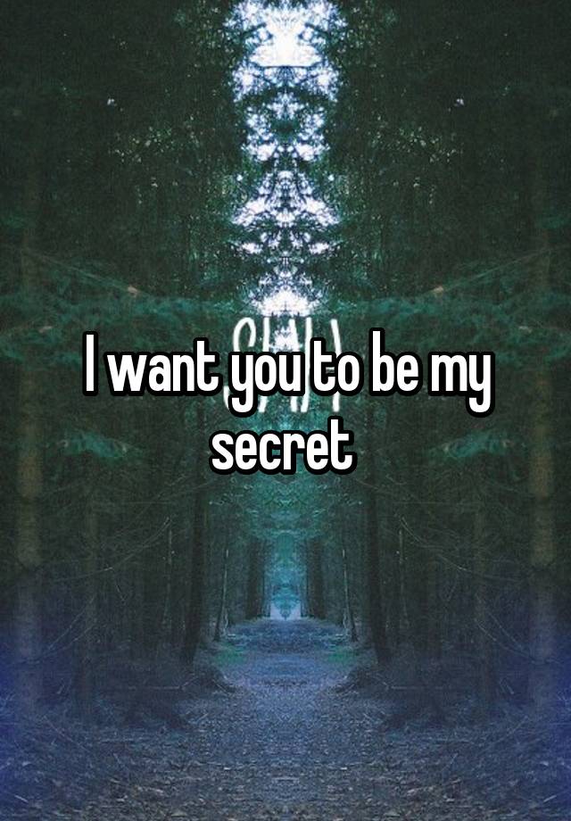 I want you to be my secret 