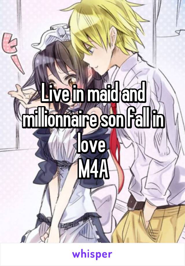 Live in maid and millionnaire son fall in love 
M4A