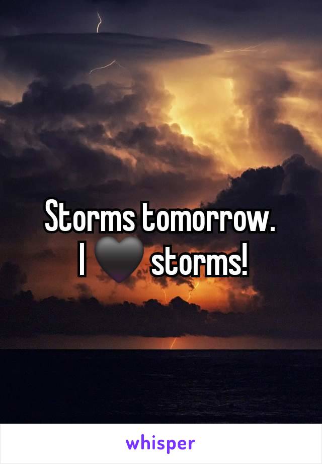 Storms tomorrow.
 I 🖤 storms!