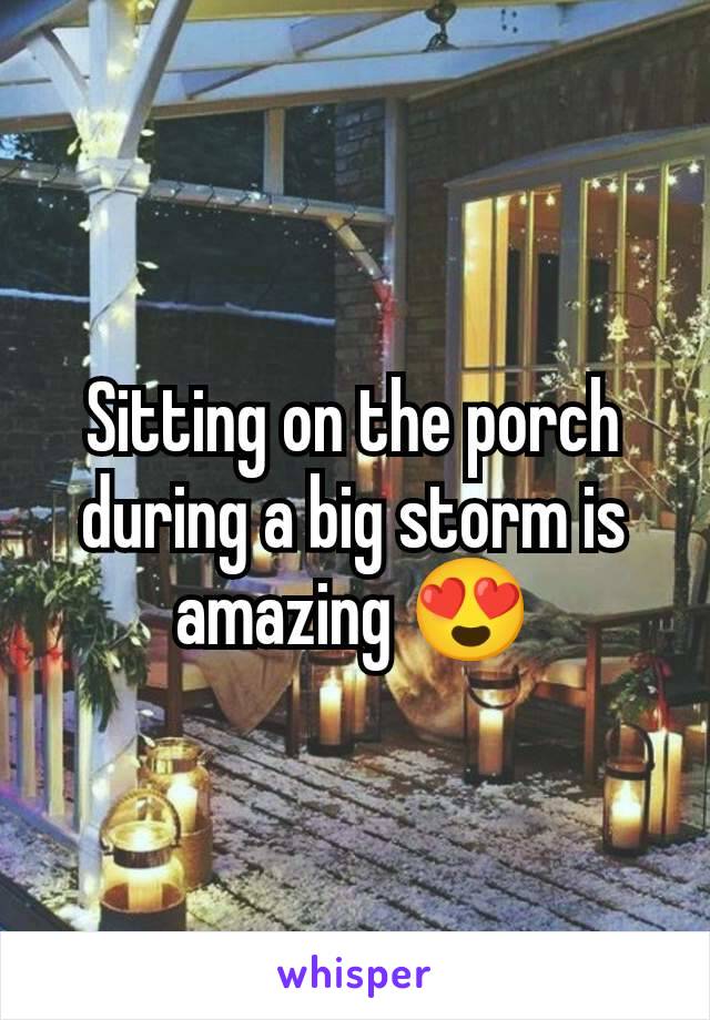 Sitting on the porch during a big storm is amazing 😍