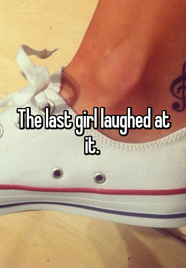 The last girl laughed at it. 