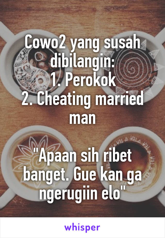 Cowo2 yang susah dibilangin:
1. Perokok
2. Cheating married man

"Apaan sih ribet banget. Gue kan ga ngerugiin elo"