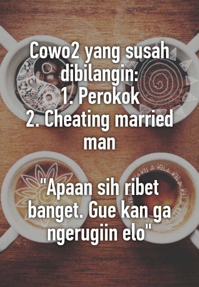 Cowo2 yang susah dibilangin:
1. Perokok
2. Cheating married man

"Apaan sih ribet banget. Gue kan ga ngerugiin elo"