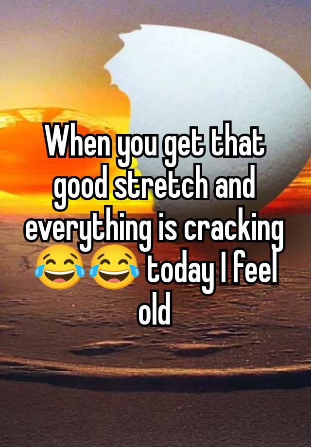 When you get that good stretch and everything is cracking 😂😂 today I feel old