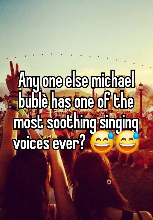 Any one else michael bublè has one of the most soothing singing voices ever? 😅😅