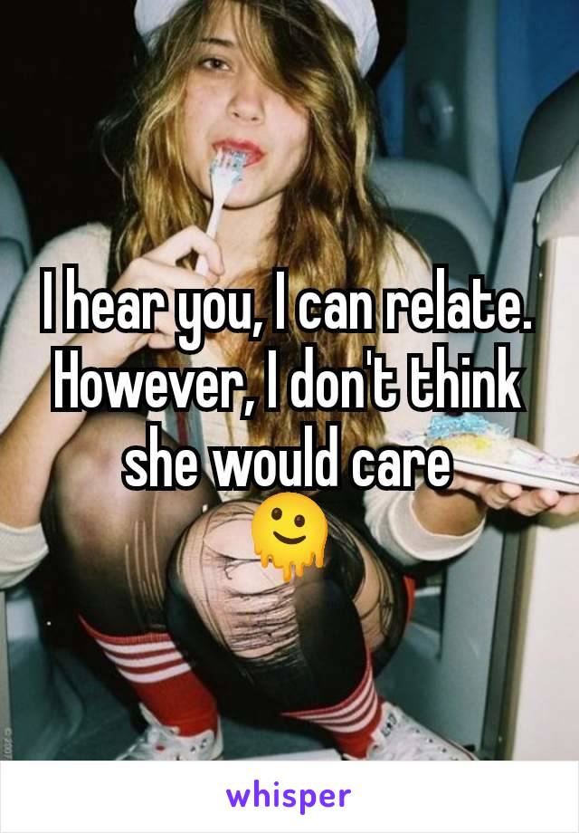 I hear you, I can relate. However, I don't think she would care
🫠