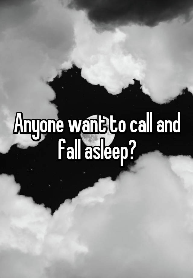 Anyone want to call and fall asleep?