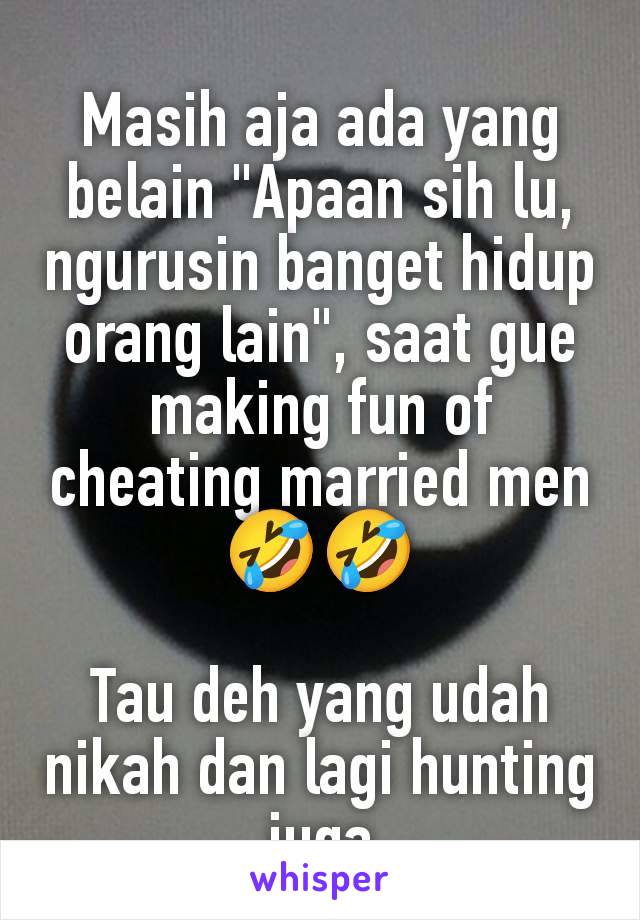 Masih aja ada yang belain "Apaan sih lu, ngurusin banget hidup orang lain", saat gue making fun of cheating married men 🤣🤣

Tau deh yang udah nikah dan lagi hunting juga