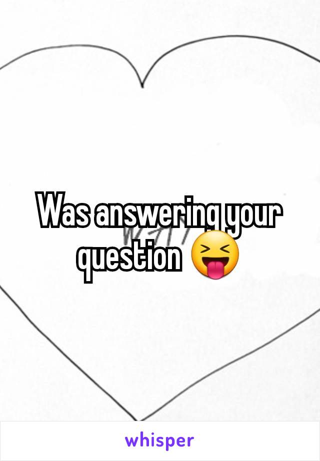 Was answering your question 😝