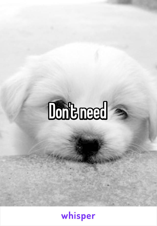 Don't need 