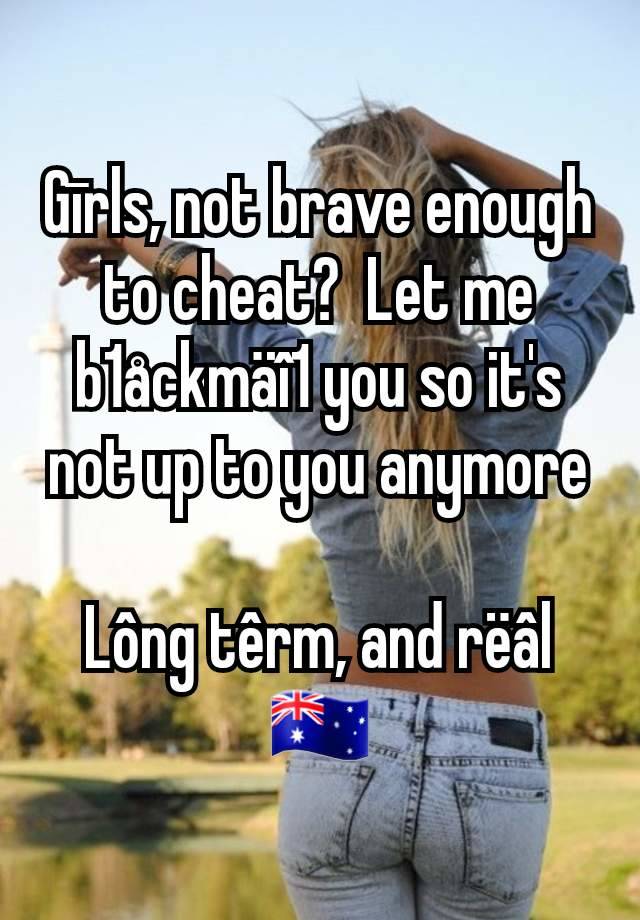 Gīrls, not brave enough to cheat?  Let me b1åckmäî1 you so it's not up to you anymore

Lông têrm, and rëâl
🇦🇺