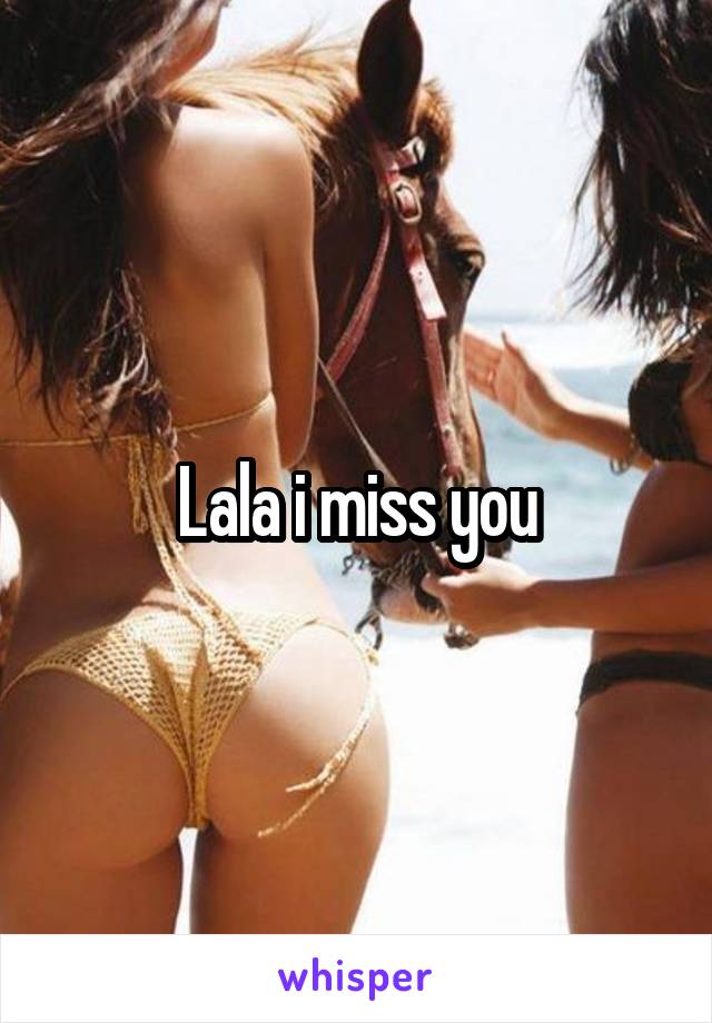 Lala i miss you