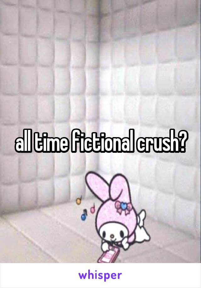 all time fictional crush?