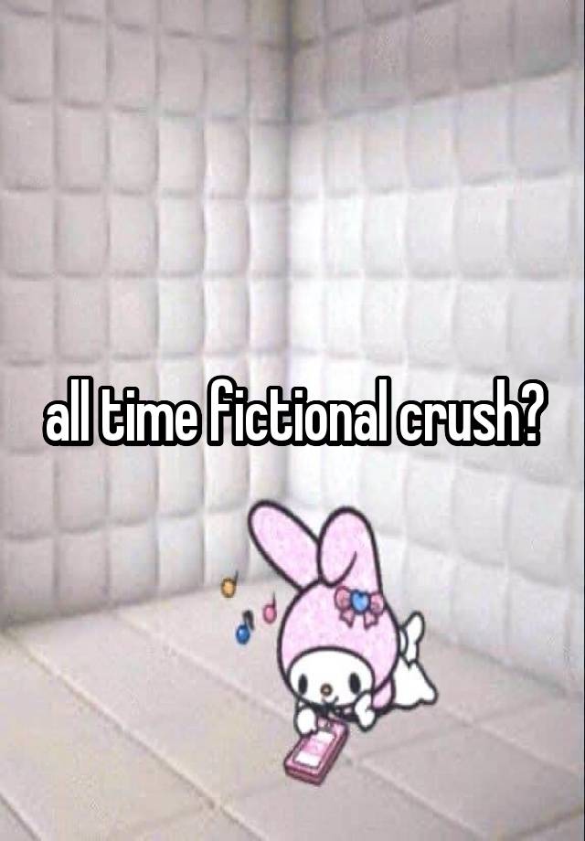 all time fictional crush?