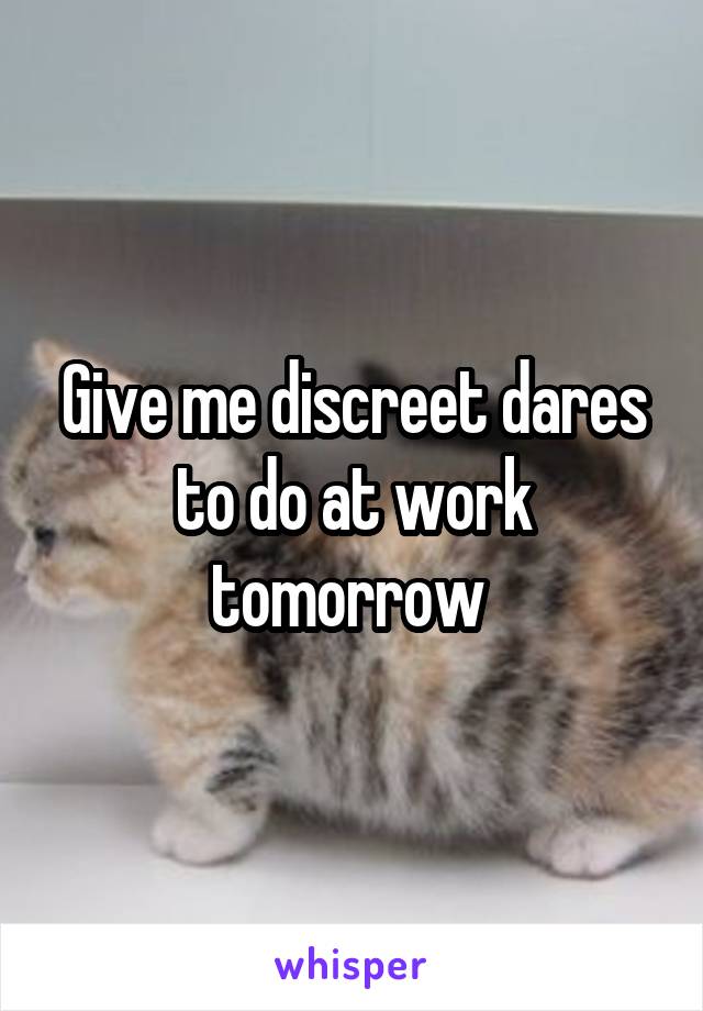 Give me discreet dares to do at work tomorrow 