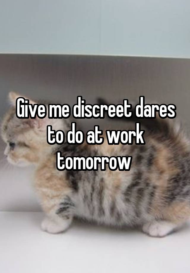 Give me discreet dares to do at work tomorrow 