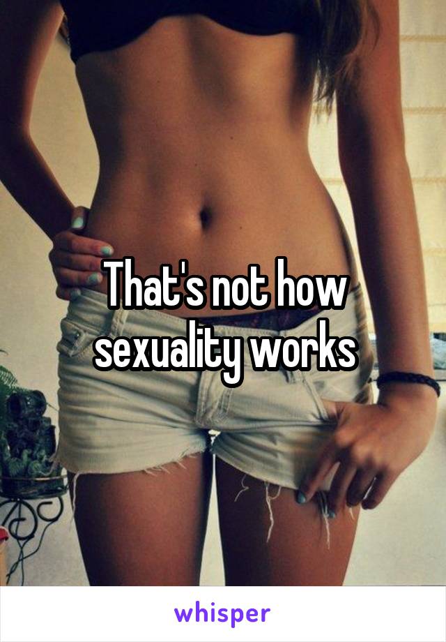 That's not how sexuality works