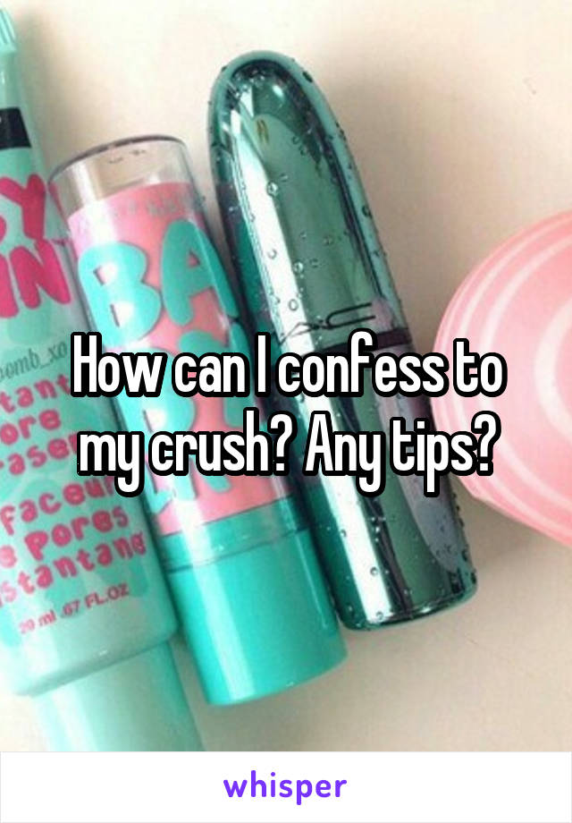 How can I confess to my crush? Any tips?