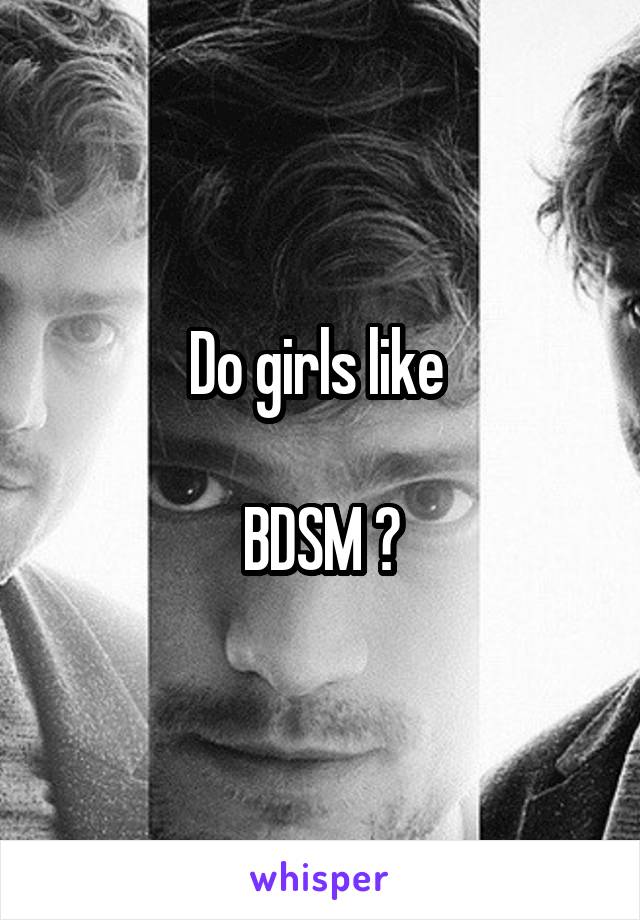 Do girls like 

BDSM ?
