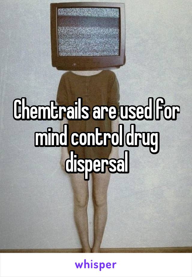 Chemtrails are used for mind control drug dispersal