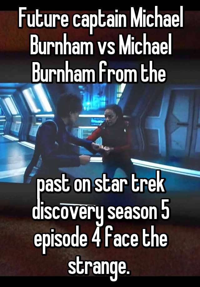  Future captain Michael Burnham vs Michael Burnham from the 



past on star trek discovery season 5 episode 4 face the strange. 