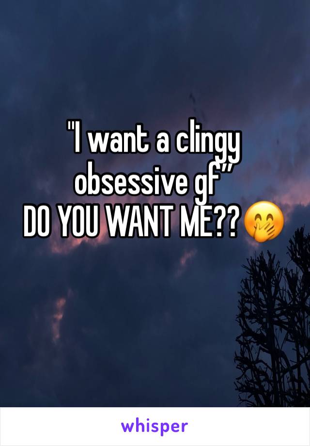 "I want a clingy obsessive gf”
DO YOU WANT ME??🤭