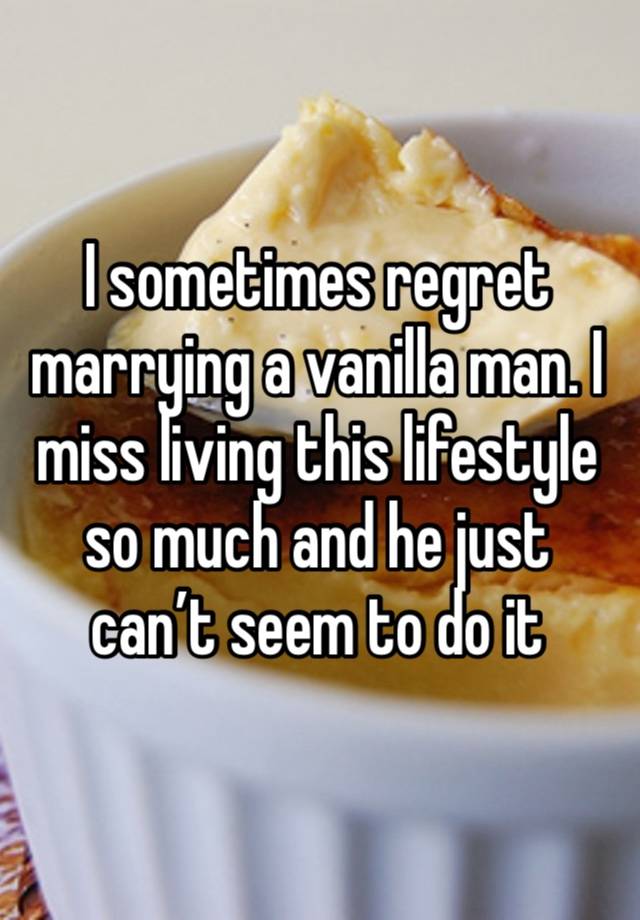 I sometimes regret marrying a vanilla man. I miss living this lifestyle so much and he just can’t seem to do it 