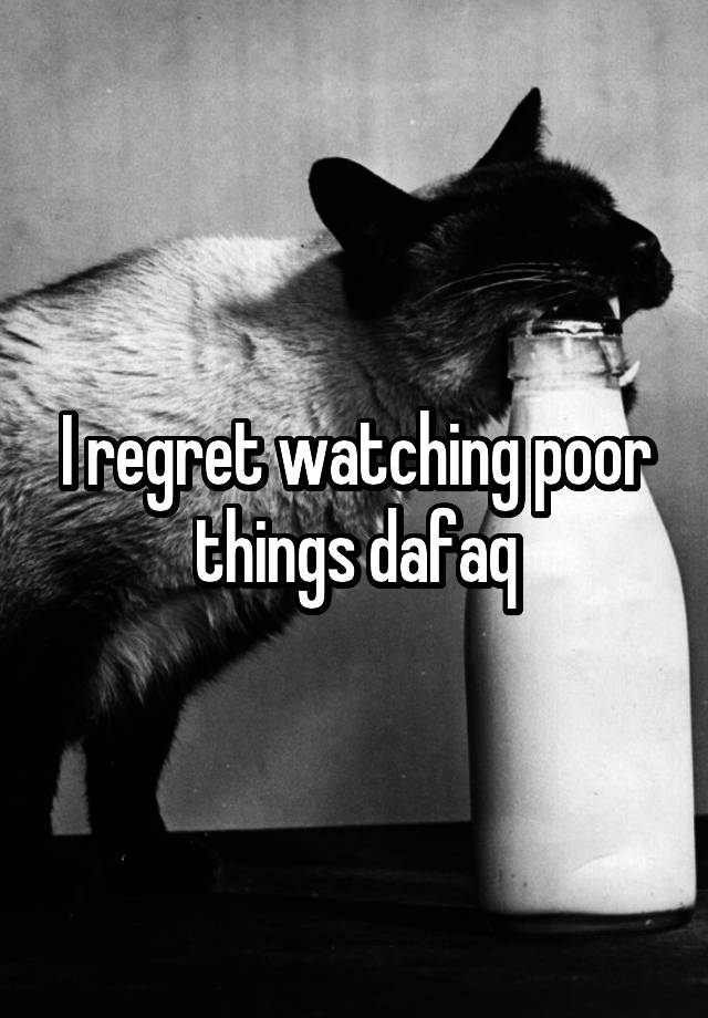 I regret watching poor things dafaq