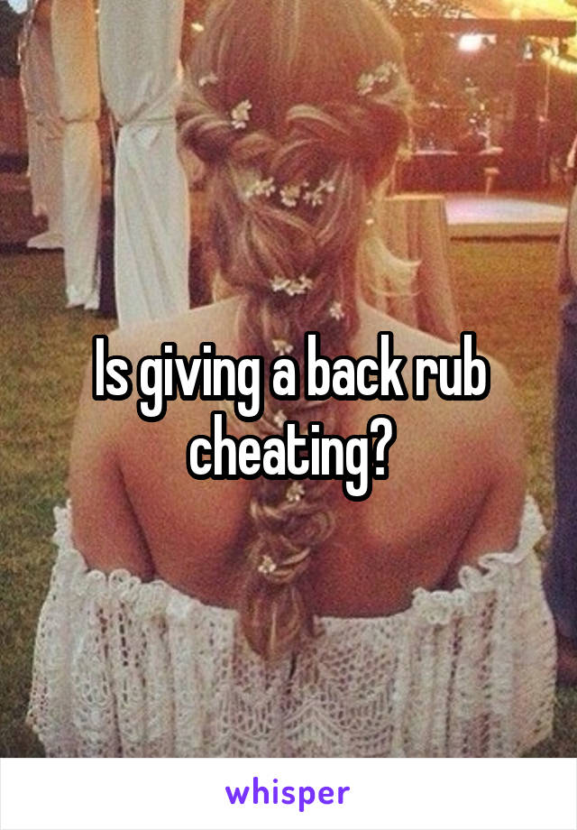 Is giving a back rub cheating?