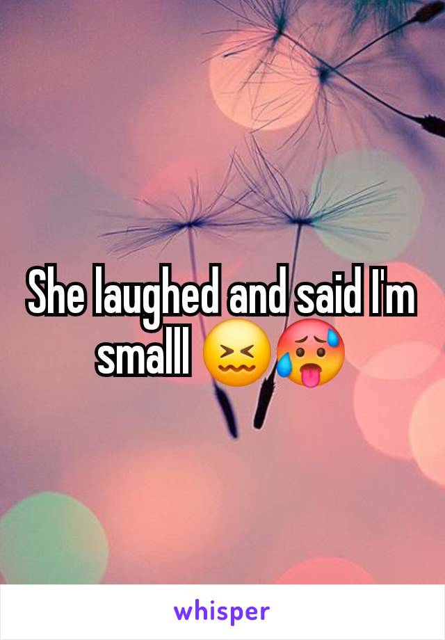 She laughed and said I'm smalll 😖🥵