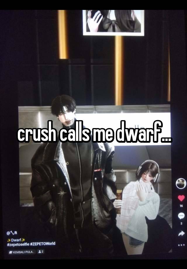 crush calls me dwarf...