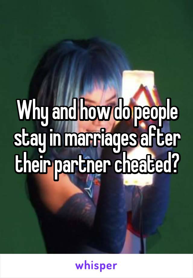 Why and how do people stay in marriages after their partner cheated?