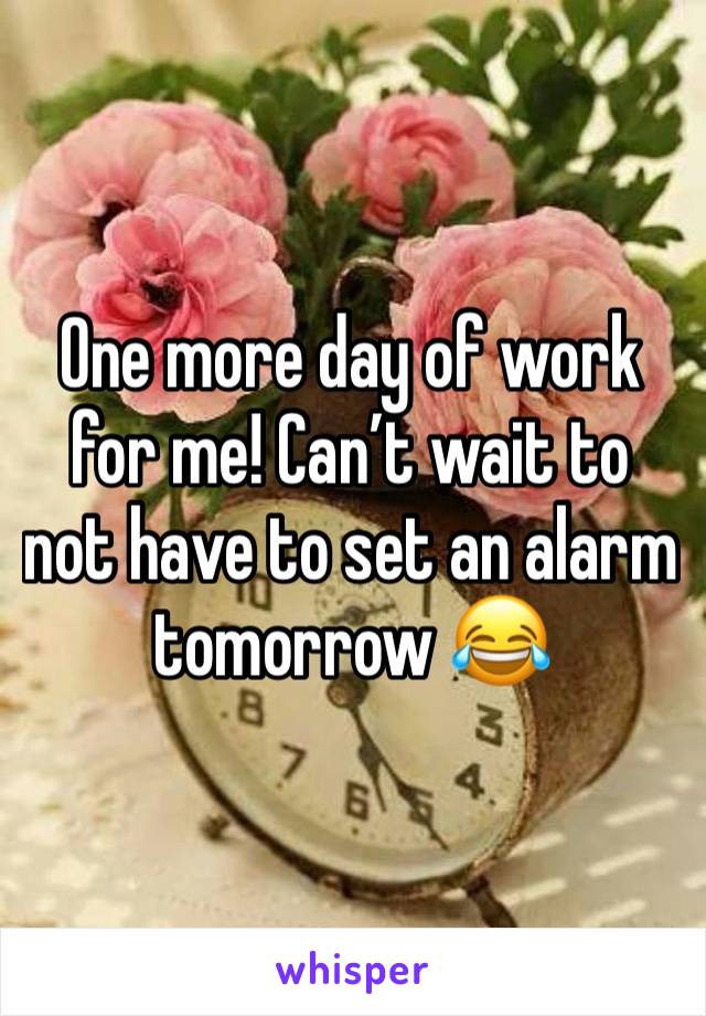 One more day of work for me! Can’t wait to not have to set an alarm tomorrow 😂