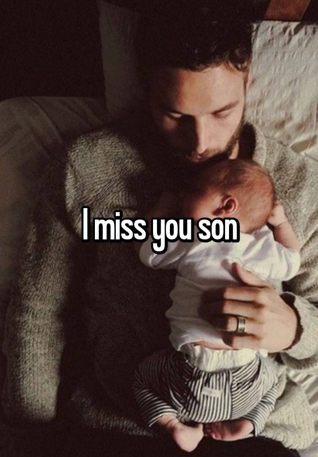 I miss you son