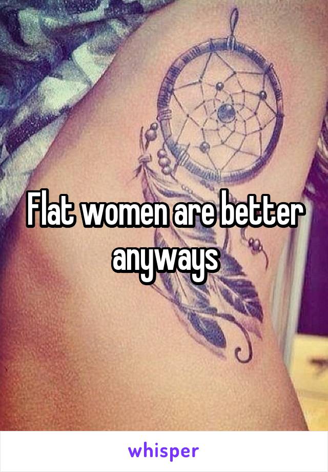 Flat women are better anyways