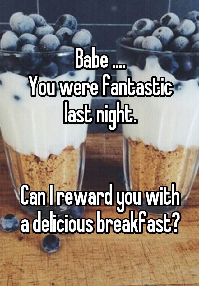 Babe ....
You were fantastic last night.


Can I reward you with a delicious breakfast?