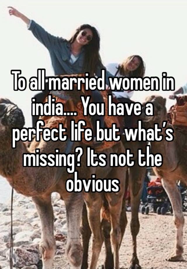 To all married women in india…. You have a perfect life but what’s missing? Its not the obvious 