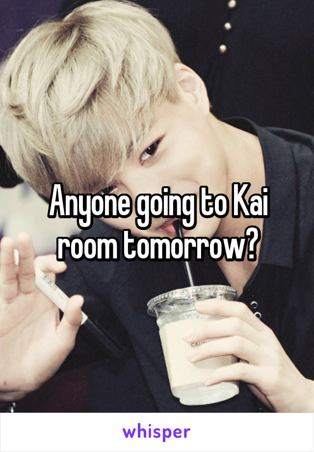 Anyone going to Kai room tomorrow?