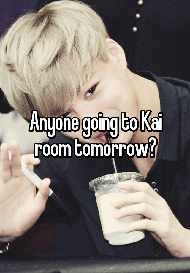 Anyone going to Kai room tomorrow?