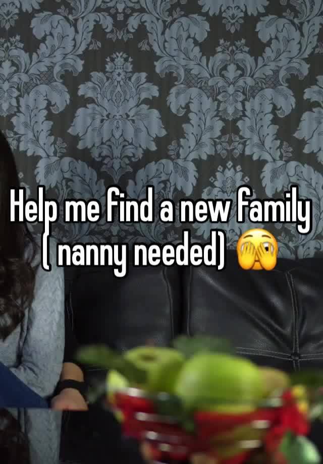 Help me find a new family ( nanny needed) 🫣