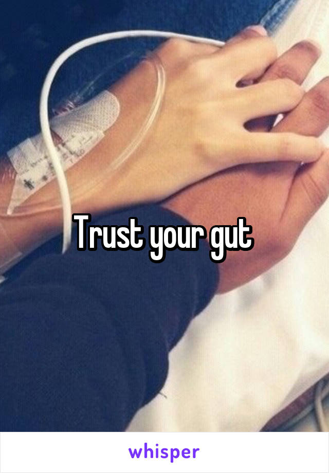 Trust your gut 