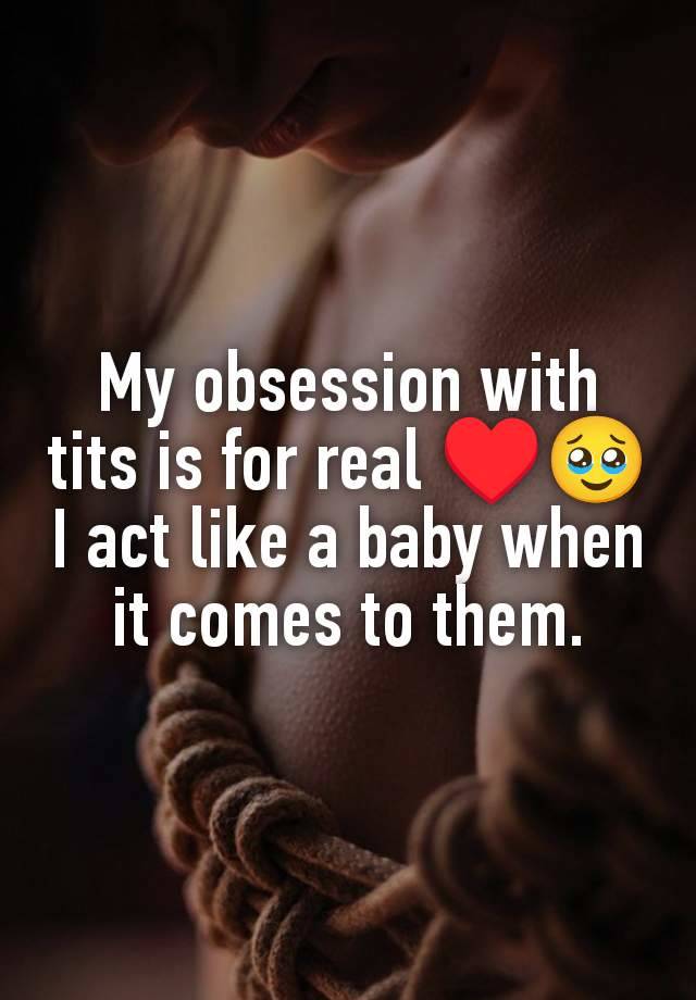 My obsession with tits is for real ♥️🥹 I act like a baby when it comes to them.