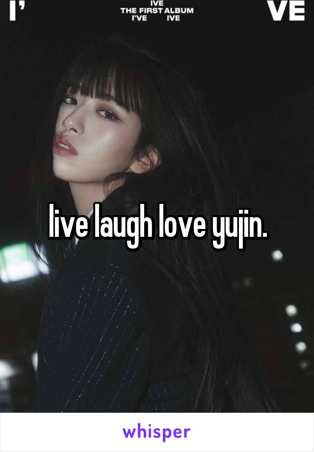 live laugh love yujin.